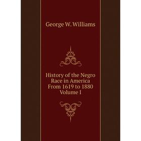 

Книга History of the Negro Race in America From 1619 to 1880 Volume I