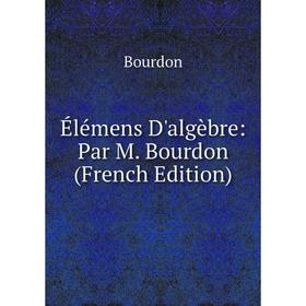 

Книга Élémens D'algèbre: Par M. Bourdon (French Edition)