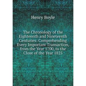 

Книга The Chronology of the Eighteenth and Nineteenth Centuries: Comprehending Every Important Transaction, from the Year 1700, to the Close of the Ye