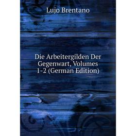 

Книга Die Arbeitergilden Der Gegenwart, Volumes 1-2 (German Edition)
