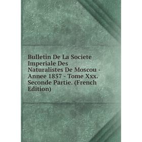 

Книга Bulletin De La Societe Imperiale Des Naturalistes De Moscou - Annee 1857 - Tome Xxx. Seconde Partie. (French Edition)