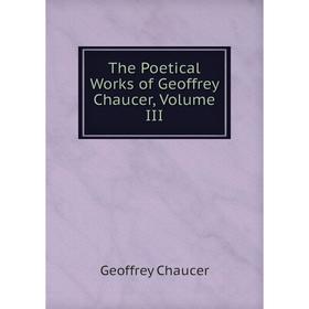 

Книга The Poetical Works of Geoffrey Chaucer, Volume III