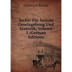 

Книга Archiv Für Soziale Gesetzgebung Und Statistik, Volume 5 (German Edition)