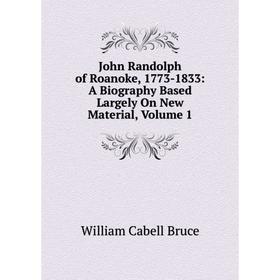 

Книга John Randolph of Roanoke, 1773-1833: A Biography Based Largely On New Material, Volume 1