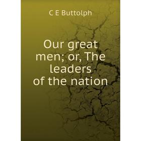 

Книга Our great men; or the leaders of the nation