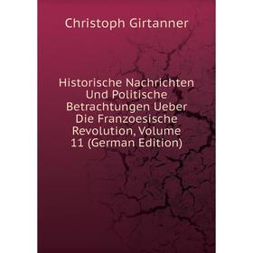 

Книга Historische Nachrichten Und Politische Betrachtungen Ueber Die Franzoesische Revolution, Volume 11 (German Edition)