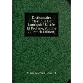 

Книга Dictionnaire Classique De L'antiquité Sacrée Et Profane, Volume 2 (French Edition)