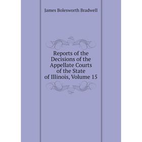 

Книга Reports of the Decisions of the Appellate Courts of the State of Illinois, Volume 15