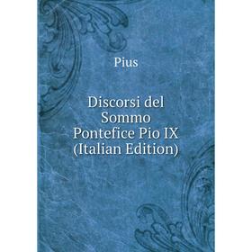 

Книга Discorsi del Sommo Pontefice Pio IX (Italian Edition)