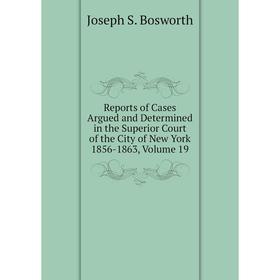 

Книга Reports of Cases Argued and Determined in the Superior Court of the City of New York 1856-1863, Volume 19