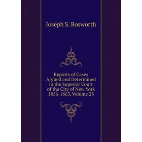 

Книга Reports of Cases Argued and Determined in the Superior Court of the City of New York 1856-1863, Volume 23