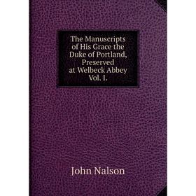 

Книга The Manuscripts of His Grace the Duke of Portland, Preserved at Welbeck Abbey Vol. I.