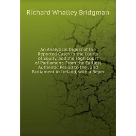 

Книга An Analytical Digest of the Reported Cases in the Courts of Equity, and the High Court of Parliament