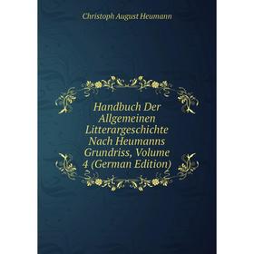 

Книга Handbuch Der Allgemeinen Litterargeschichte Nach Heumanns Grundriss, Volume 4 (German Edition)