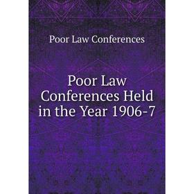 

Книга Poor Law Conferences Held in the Year 1906-7