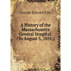 

Книга A History of the Massachusetts General Hospital: (To August 5, 1851.)