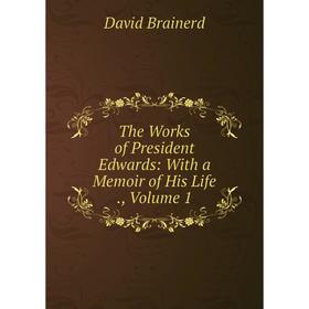 

Книга The Works of President Edwards: With a Memoir of His Life., Volume 1