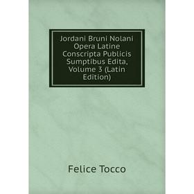 

Книга Jordani Bruni Nolani Opera Latine Conscripta Publicis Sumptibus Edita, Volume 3