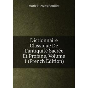 

Книга Dictionnaire Classique De L'antiquité Sacrée Et Profane, Volume 1 (French Edition)