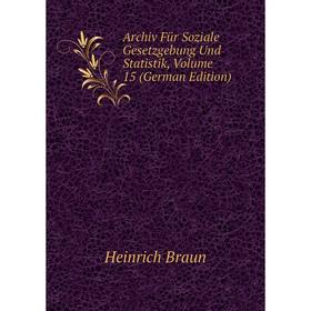 

Книга Archiv Für Soziale Gesetzgebung Und Statistik, Volume 15 (German Edition)