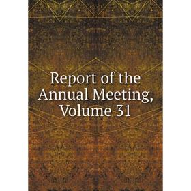 

Книга Report of the Annual Meeting, Volume 31