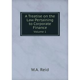

Книга A Treatise on the Law Pertaining to Corporate Finance Volume 1