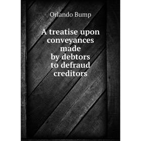 

Книга A treatise upon conveyances made by debtors to defraud creditors