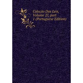 

Книга Coleção Das Leis, Volume 27, part 1 (Portuguese Edition)