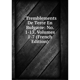 

Книга Tremblements De Terre En Bulgarie: No. 1-13, Volumes 1-7 (French Edition)