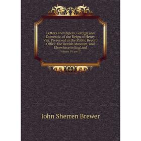 

Книга Letters and Papers, Foreign and Domestic, of the Reign of Henry Viii: Preserved in the Public Record Office, the British Museum, and Elsewhere