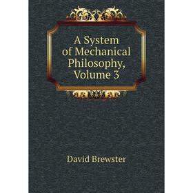 

Книга A System of Mechanical Philosophy, Volume 3