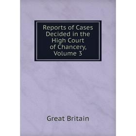 

Книга Reports of Cases Decided in the High Court of Chancery, Volume 3