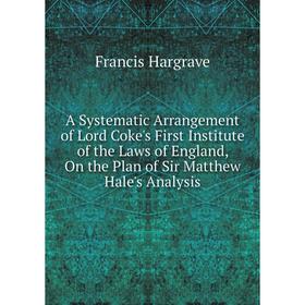 

Книга A Systematic Arrangement of Lord Coke's First Institute of the Laws of England, On the Plan of Sir Matthew Hale's Analysis
