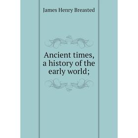 

Книга Ancient times, a history of the early world