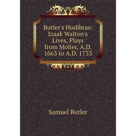 

Книга Butler's Hudibras: Izaak Walton's Lives, Plays from Molier, A.D. 1663 to A.D. 1733