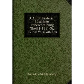 

Книга D. Anton Friderich Büschings Erdbeschreibung. Theil 1-11 (1-3), 13 In 6 Vols. Var. Eds