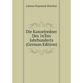 

Книга Die Kanzelredner Des 16Ten Jahrhunderts (German Edition)