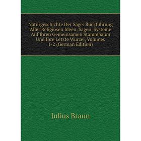 

Книга NaturGeschichte Der Sage: Rückführung Aller Religiösen Ideen, Sagen, Systeme Auf Ihren Gemeinsamen Stammbaum Und Ihre Letzte Wurzel, Volumes 1-2