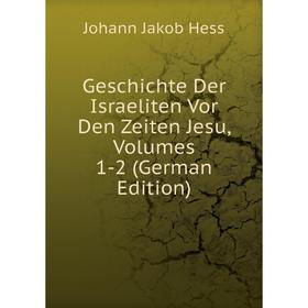 

Книга Geschichte Der Israeliten Vor Den Zeiten Jesu, Volumes 1-2 (German Edition)