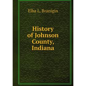 

Книга History of Johnson County, Indiana