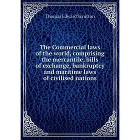 

Книга The Commercial laws of the world, comprising the mercantile, bills of exchange, bankruptcy and maritime laws of civilised nations