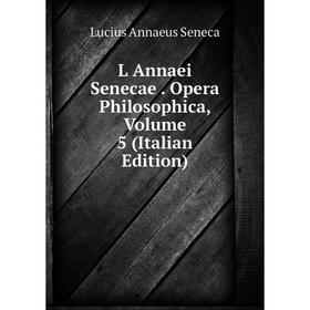 

Книга L Annaei Senecae. Opera Philosophica, Volume 5