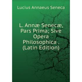 

Книга L. Annæ Senecæ, Pars Prima; Sive Opera Philosophica.