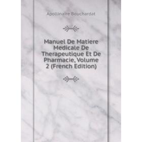 

Книга Manuel De Matiere Medicale De Therapeutique Et De Pharmacie, Volume 2