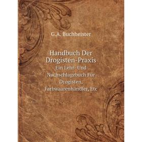 

Книга Handbuch Der Drogisten-Praxis Ein Lehr- Und Nachschlagebuch Für Drogisten, Farbwaarenhändler, Etc