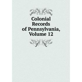 

Книга Colonial Records of Pennsylvania, Volume 12