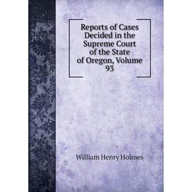 

Книга Reports of Cases Decided in the Supreme Court of the State of Oregon, Volume 93
