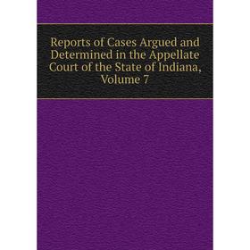 

Книга Reports of Cases Argued and Determined in the Appellate Court of the State of Indiana, Volume 7