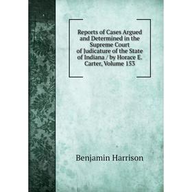 

Книга Reports of Cases Argued and Determined in the Supreme Court of Judicature of the State of Indiana/ by Horace E. Carter, Volume 153
