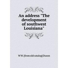 

Книга An address The development of southwest Louisiana